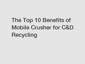 The Top 10 Benefits of Mobile Crusher for C&D Recycling