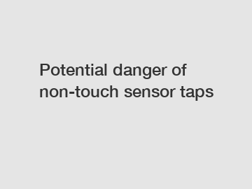 Potential danger of non-touch sensor taps