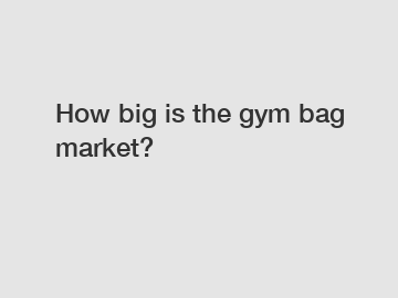 How big is the gym bag market?