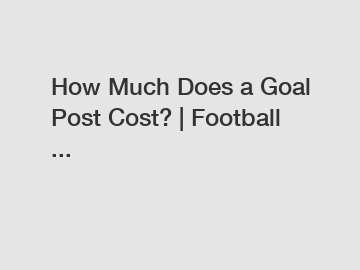 How Much Does a Goal Post Cost? | Football ...