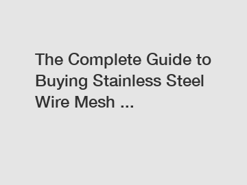 The Complete Guide to Buying Stainless Steel Wire Mesh ...
