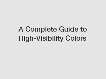 A Complete Guide to High-Visibility Colors