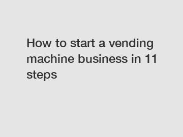 How to start a vending machine business in 11 steps