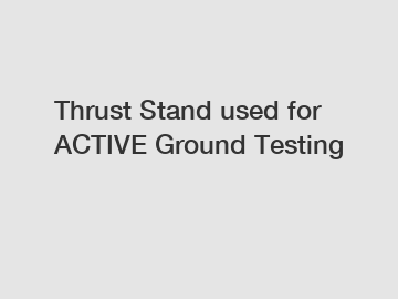 Thrust Stand used for ACTIVE Ground Testing