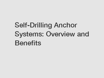 Self-Drilling Anchor Systems: Overview and Benefits