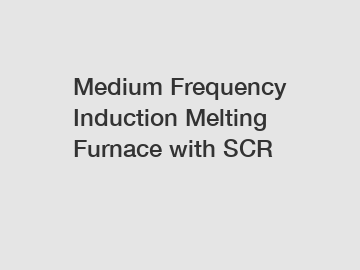 Medium Frequency Induction Melting Furnace with SCR