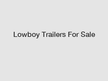 Lowboy Trailers For Sale