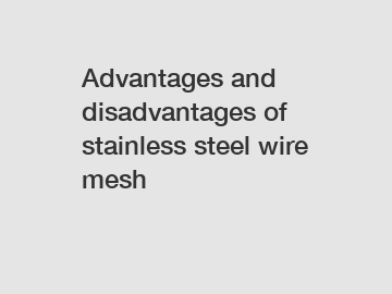 Advantages and disadvantages of stainless steel wire mesh
