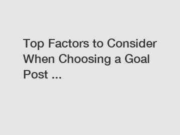 Top Factors to Consider When Choosing a Goal Post ...