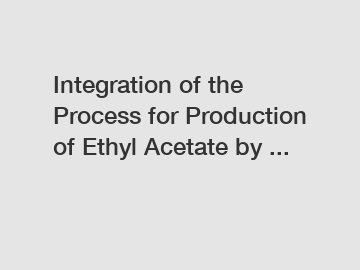 Integration of the Process for Production of Ethyl Acetate by ...