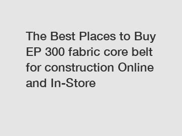 The Best Places to Buy EP 300 fabric core belt for construction Online and In-Store