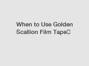 When to Use Golden Scallion Film Tape？