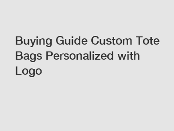 Buying Guide Custom Tote Bags Personalized with Logo
