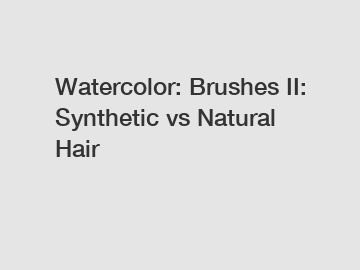 Watercolor: Brushes II: Synthetic vs Natural Hair