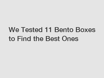 We Tested 11 Bento Boxes to Find the Best Ones