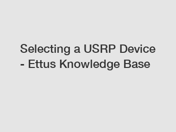 Selecting a USRP Device - Ettus Knowledge Base