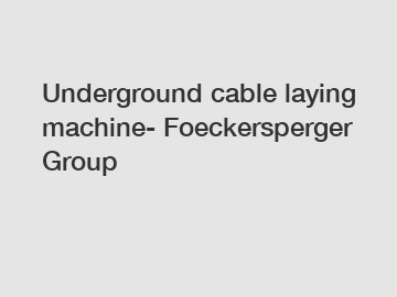 Underground cable laying machine- Foeckersperger Group