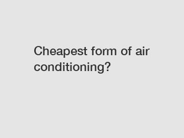 Cheapest form of air conditioning?