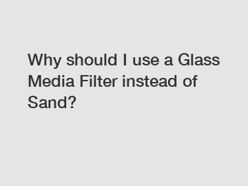 Why should I use a Glass Media Filter instead of Sand?