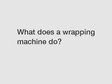 What does a wrapping machine do?