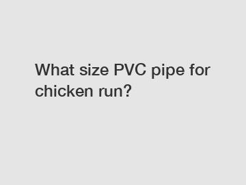 What size PVC pipe for chicken run?