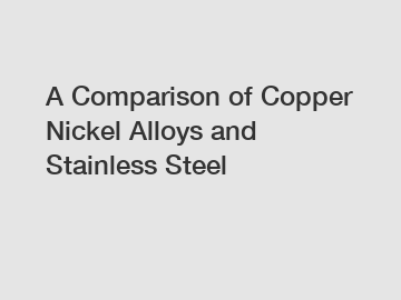 A Comparison of Copper Nickel Alloys and Stainless Steel