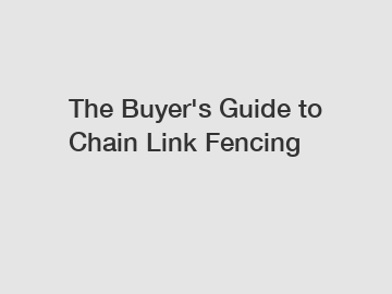 The Buyer's Guide to Chain Link Fencing