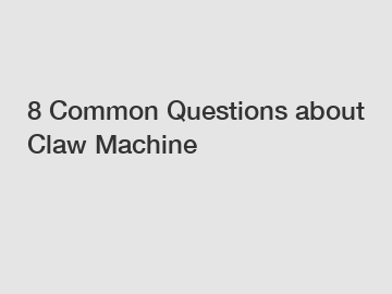 8 Common Questions about Claw Machine