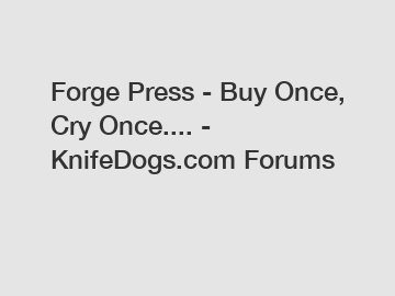 Forge Press - Buy Once, Cry Once.... - KnifeDogs.com Forums