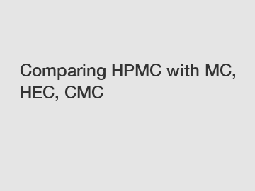 Comparing HPMC with MC, HEC, CMC