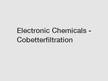 Electronic Chemicals - Cobetterfiltration