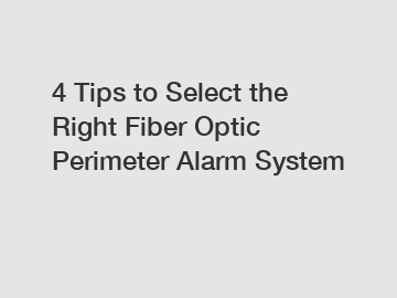 4 Tips to Select the Right Fiber Optic Perimeter Alarm System