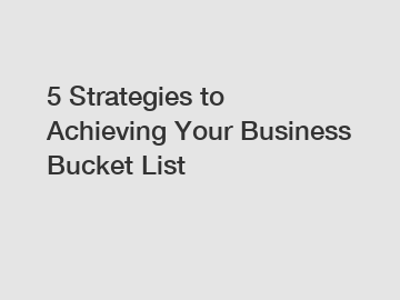 5 Strategies to Achieving Your Business Bucket List
