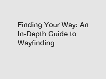 Finding Your Way: An In-Depth Guide to Wayfinding