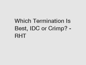 Which Termination Is Best, IDC or Crimp? - RHT