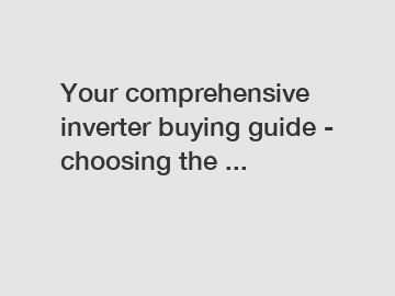 Your comprehensive inverter buying guide - choosing the ...