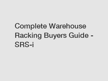 Complete Warehouse Racking Buyers Guide - SRS-i