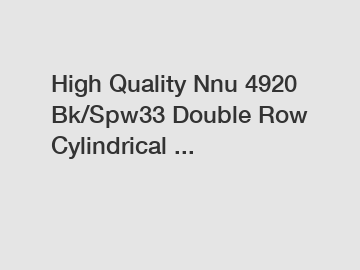 High Quality Nnu 4920 Bk/Spw33 Double Row Cylindrical ...