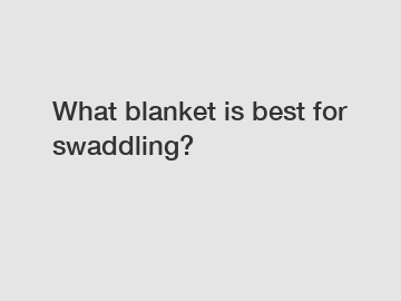 What blanket is best for swaddling?