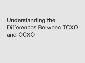Understanding the Differences Between TCXO and OCXO