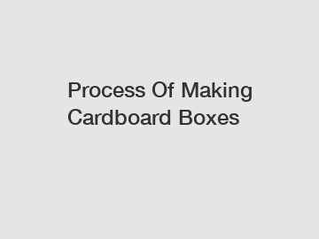 Process Of Making Cardboard Boxes