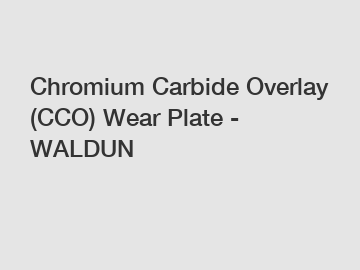 Chromium Carbide Overlay (CCO) Wear Plate - WALDUN