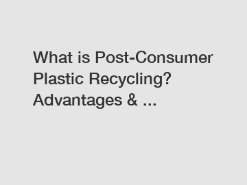 What is Post-Consumer Plastic Recycling? Advantages & ...