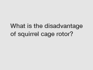What is the disadvantage of squirrel cage rotor?
