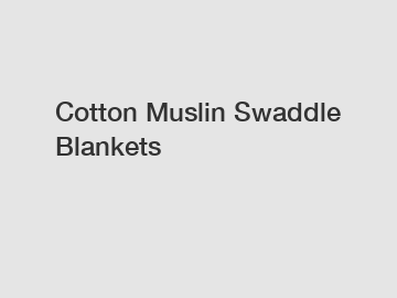 Cotton Muslin Swaddle Blankets