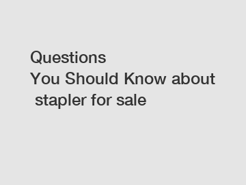 Questions You&nbsp;Should&nbsp;Know&nbsp;about&nbsp;stapler for sale
