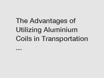 The Advantages of Utilizing Aluminium Coils in Transportation ...