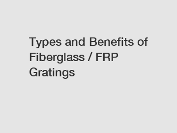 Types and Benefits of Fiberglass / FRP Gratings