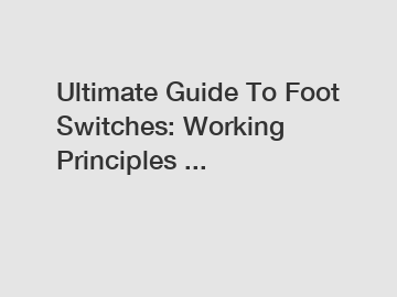 Ultimate Guide To Foot Switches: Working Principles ...