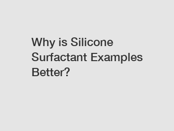 Why is Silicone Surfactant Examples Better?